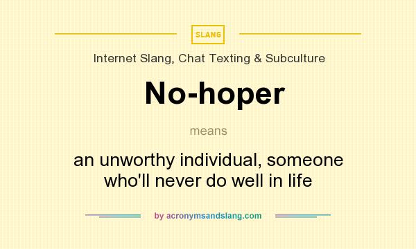What does No-hoper mean? It stands for an unworthy individual, someone who`ll never do well in life