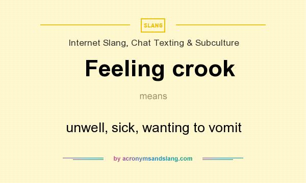 What does Feeling crook mean? It stands for unwell, sick, wanting to vomit