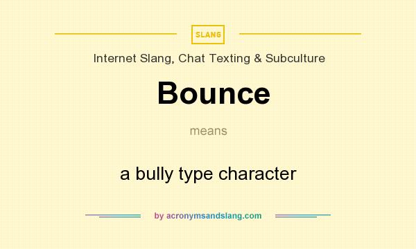 What does Bounce mean? It stands for a bully type character