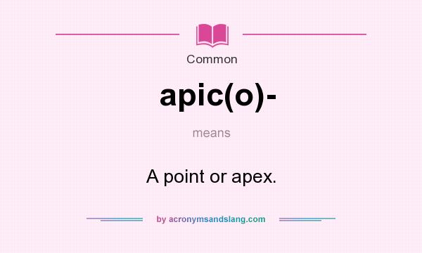What does apic(o)- mean? It stands for A point or apex.