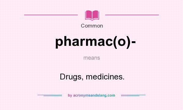 What does pharmac(o)- mean? It stands for Drugs, medicines.