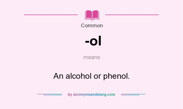 What does -ol mean? It stands for An alcohol or phenol.