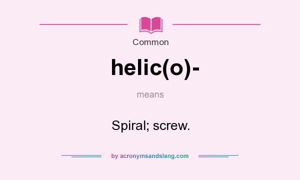 What does helic(o)- mean? It stands for Spiral; screw.