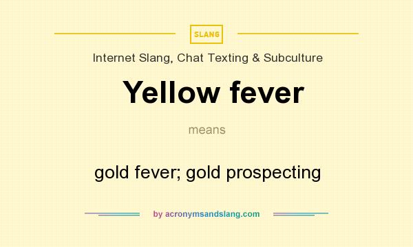 What does Yellow fever mean? It stands for gold fever; gold prospecting