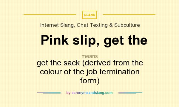 What does Pink slip, get the mean? It stands for get the sack (derived from the colour of the job termination form)