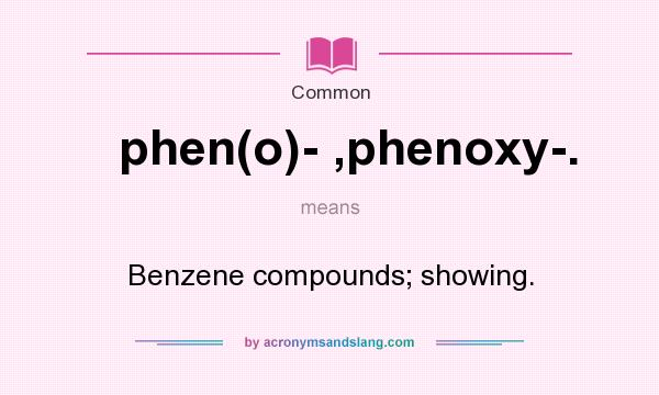 What does phen(o)- ,phenoxy-. mean? It stands for Benzene compounds; showing.