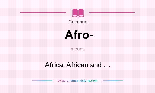 What does Afro- mean? It stands for Africa; African and …