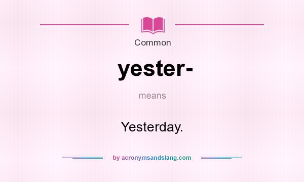 What does yester- mean? It stands for Yesterday.