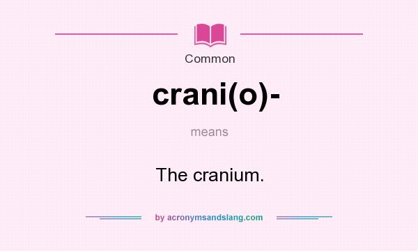 What does crani(o)- mean? It stands for The cranium.