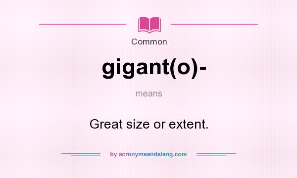 What does gigant(o)- mean? It stands for Great size or extent.