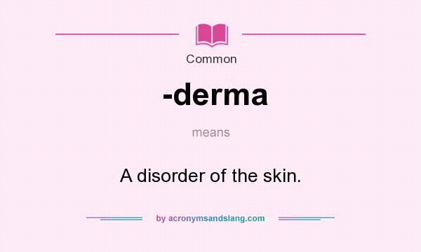 What does -derma mean? It stands for A disorder of the skin.