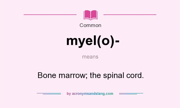What does myel(o)- mean? It stands for Bone marrow; the spinal cord.