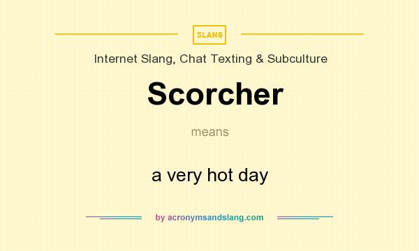 What does Scorcher mean? It stands for a very hot day