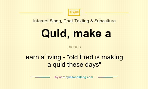 What does Quid, make a mean? It stands for earn a living - old Fred is making a quid these days