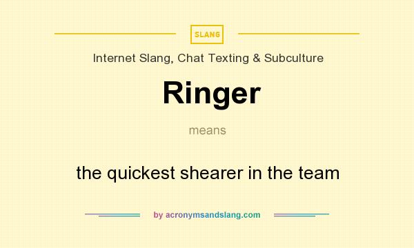 What does Ringer mean? It stands for the quickest shearer in the team