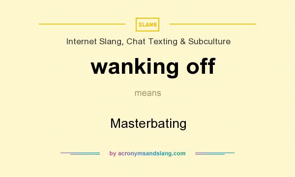 What does wanking off mean? It stands for Masterbating