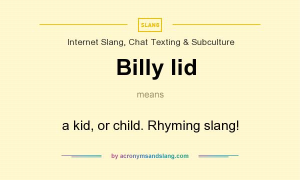 What does Billy lid mean? It stands for a kid, or child. Rhyming slang!