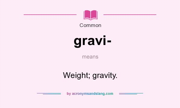 What does gravi- mean? It stands for Weight; gravity.