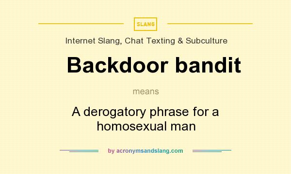 What does Backdoor bandit mean? It stands for A derogatory phrase for a homosexual man