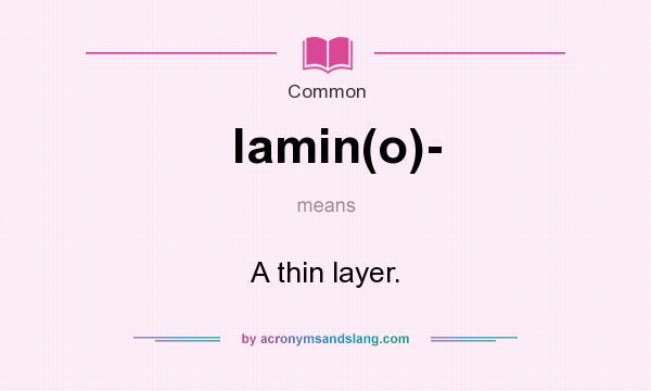 What does lamin(o)- mean? It stands for A thin layer.