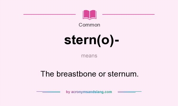 What does stern(o)- mean? It stands for The breastbone or sternum.
