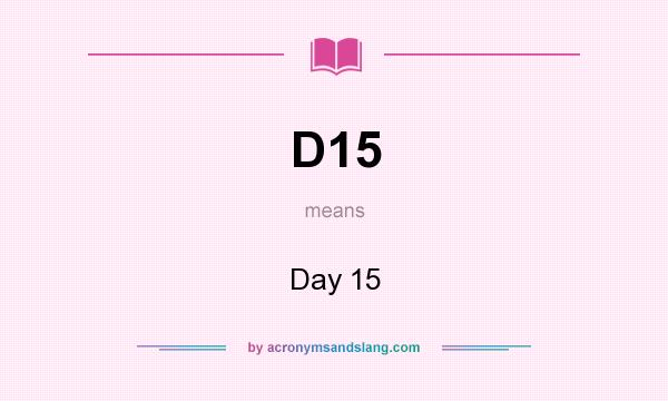 What does D15 mean? It stands for Day 15