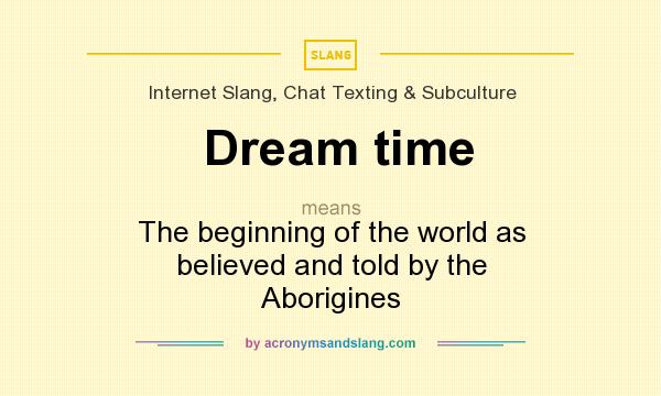 What does Dream time mean? It stands for The beginning of the world as believed and told by the Aborigines