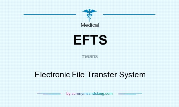 What does EFTS mean? It stands for Electronic File Transfer System