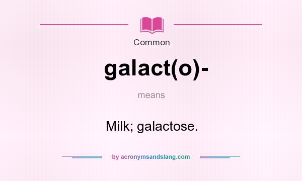 What does galact(o)- mean? It stands for Milk; galactose.