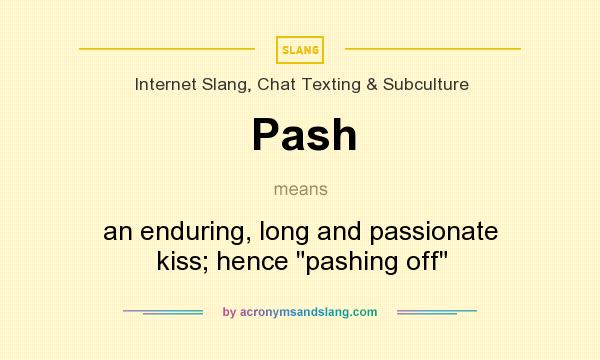 What does Pash mean? It stands for an enduring, long and passionate kiss; hence 
