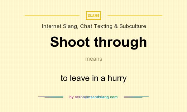 What does Shoot through mean? It stands for to leave in a hurry