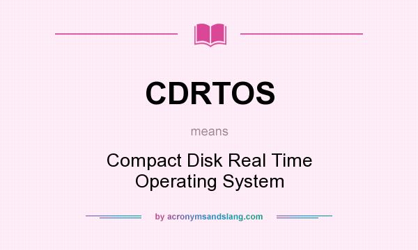 What does CDRTOS mean? It stands for Compact Disk Real Time Operating System