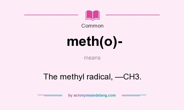 What does meth(o)- mean? It stands for The methyl radical, —CH3.