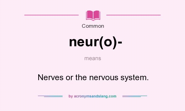 What does neur(o)- mean? It stands for Nerves or the nervous system.