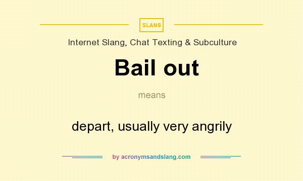 What does Bail out mean? It stands for depart, usually very angrily
