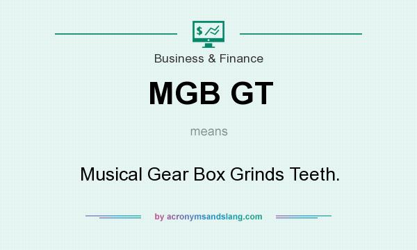 What does MGB GT mean? It stands for Musical Gear Box Grinds Teeth.