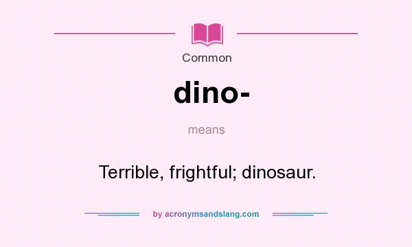 What does dino- mean? It stands for Terrible, frightful; dinosaur.