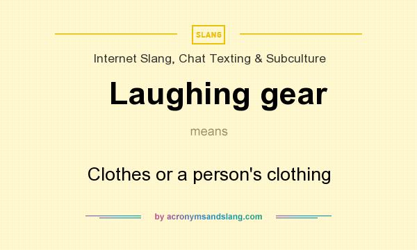 What does Laughing gear mean? It stands for Clothes or a person`s clothing