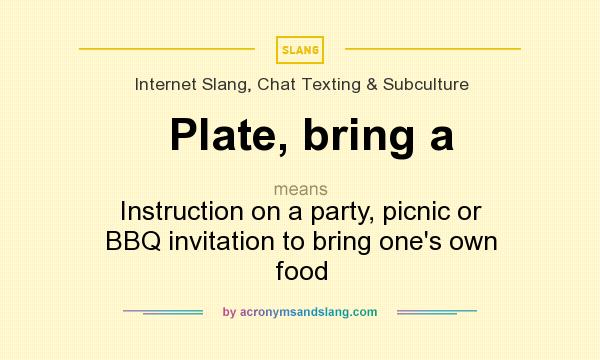 What does Plate, bring a mean? It stands for Instruction on a party, picnic or BBQ invitation to bring one`s own food