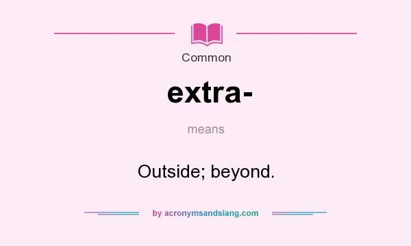 What does extra- mean? It stands for Outside; beyond.