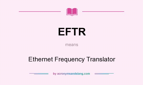 What does EFTR mean? It stands for Ethernet Frequency Translator