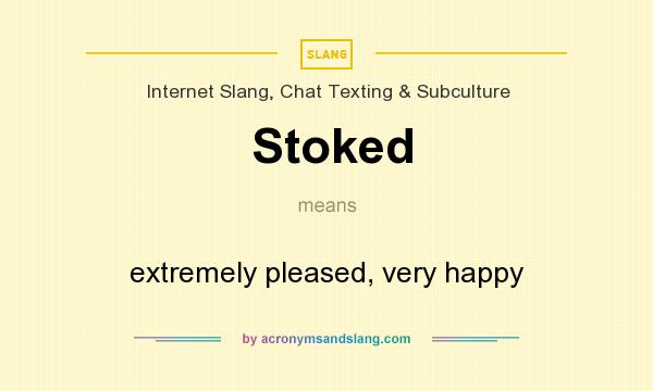 What does Stoked mean? It stands for extremely pleased, very happy