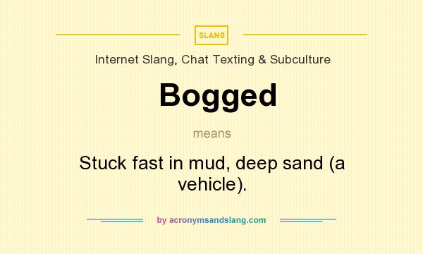 What does Bogged mean? It stands for Stuck fast in mud, deep sand (a vehicle).