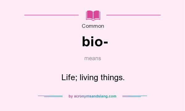 What does bio- mean? It stands for Life; living things.