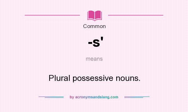 What does -s` mean? It stands for Plural possessive nouns.