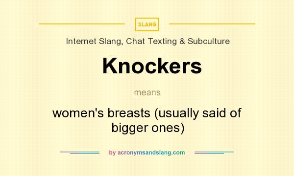 What does Knockers mean? It stands for women`s breasts (usually said of bigger ones)