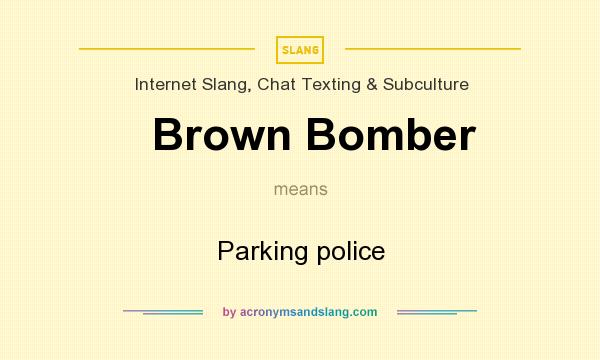 What does Brown Bomber mean? It stands for Parking police