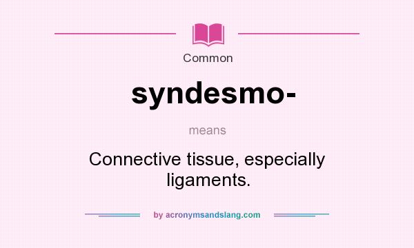 What does syndesmo- mean? It stands for Connective tissue, especially ligaments.