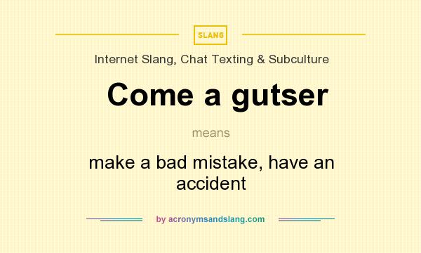 What does Come a gutser mean? It stands for make a bad mistake, have an accident