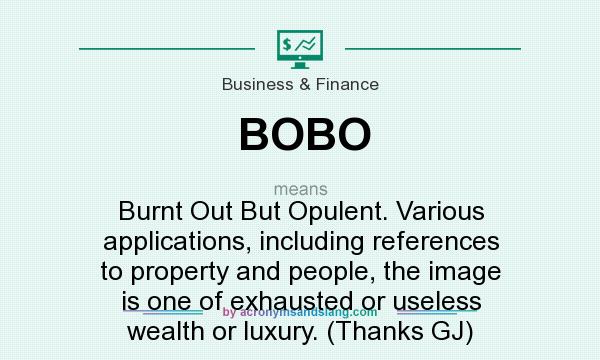 What does BOBO mean? It stands for Burnt Out But Opulent. Various applications, including references to property and people, the image is one of exhausted or useless wealth or luxury. (Thanks GJ)